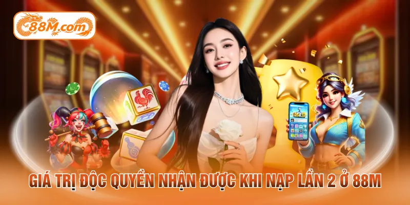 Giá trị độc quyền nhận được khi nạp lần 2 ở 88M