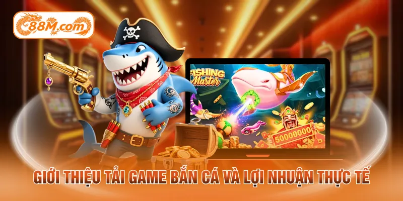 Giới thiệu tải game bắn cá và lợi nhuận thực tế