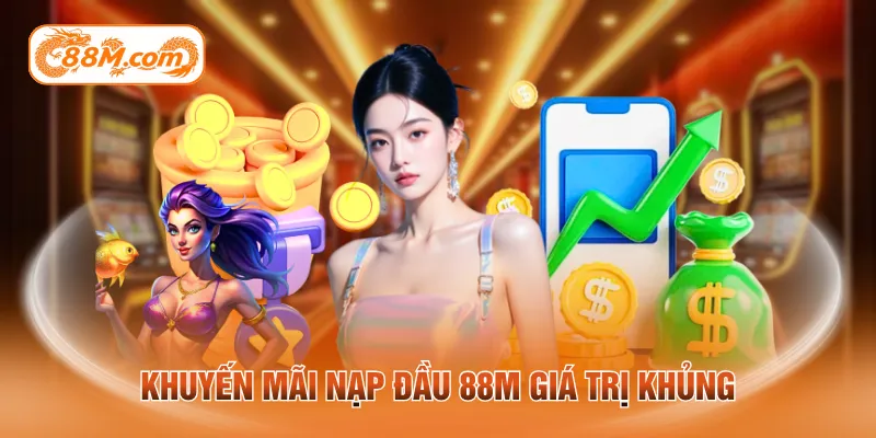 Khuyến mãi nạp đầu 88M giá trị khủng