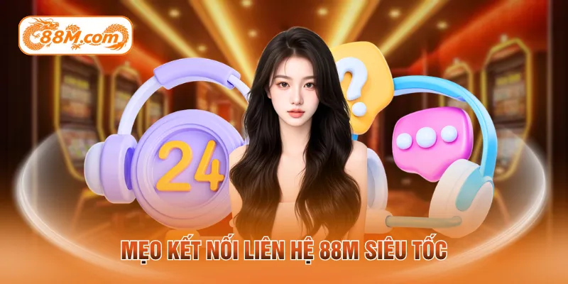 Mẹo kết nối liên hệ 88M siêu tốc