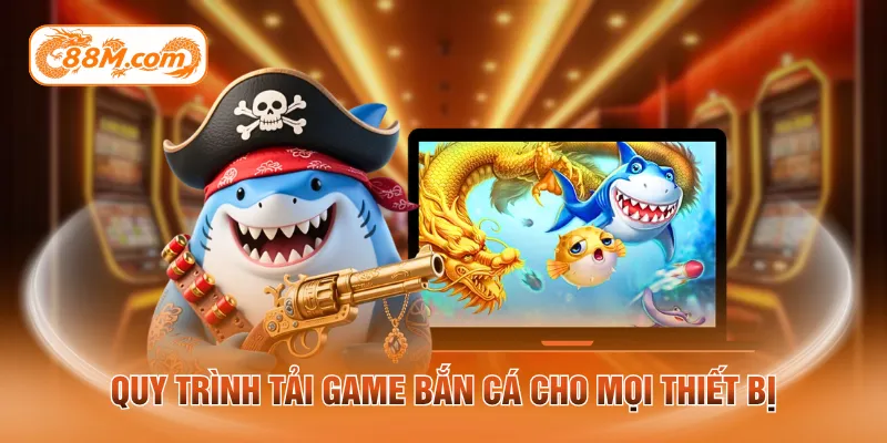 Quy trình tải game bắn cá cho mọi thiết bị
