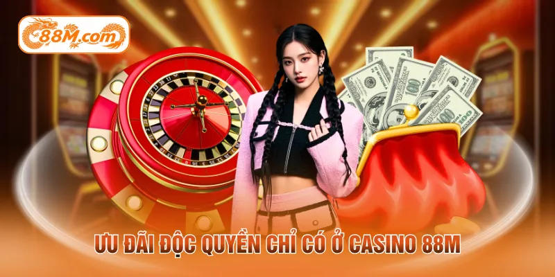 Ưu đãi độc quyền chỉ có ở casino 88M